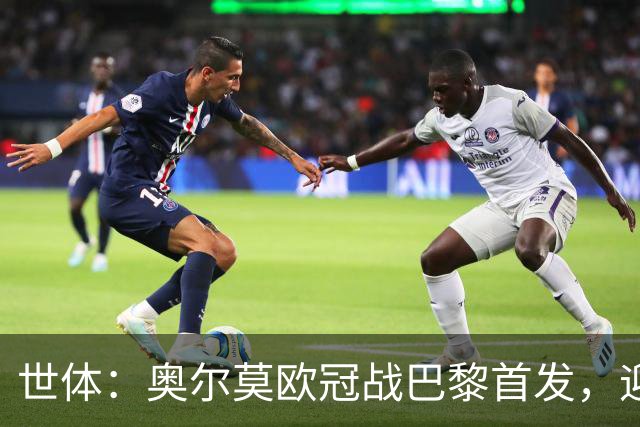 世体：奥尔莫欧冠战巴黎首发，迎来巴萨生涯第100场正式比赛